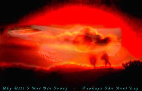Why Will I Not Die Today - Perhaps the Next Day